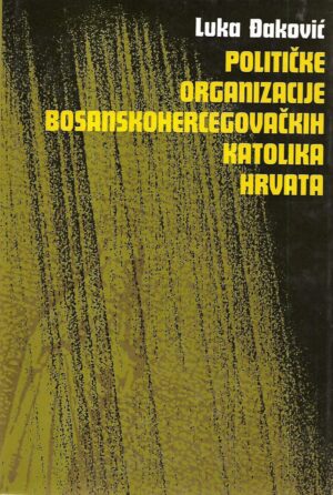 luka Đaković: političke organizacije bosanskohercegovačkih katolika hrvata i.dio. do otvaranja sabora 1910.