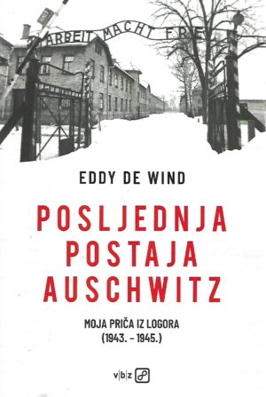 eddy de wind: posljednja postaja auschwitz  - moja priča iz logora (1943.-1945.)