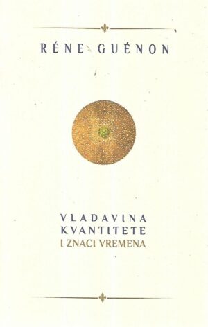 rene guenon: vladavina kvantitete i znaci vremena