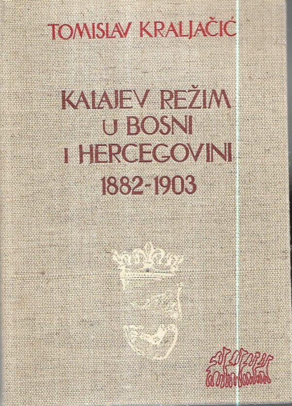 tomislav kraljačić: kalajev režim u bosni i hercegovini 1882.-1903.