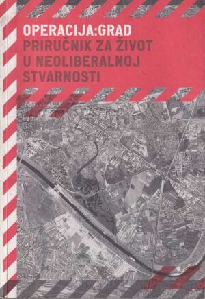 operacija: grad, priručnik za život u neoliberalnoj stvarnosti