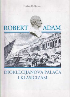 duško kečkemet: robert adam, dioklecijanova palača i klasicizam (kopiraj)