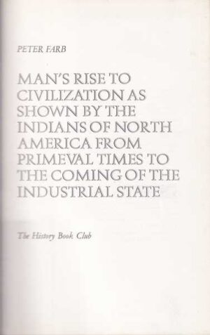 peter farb: man's rise to civilization as shown by the indians of north america from primeval times to the coming of the industrial state