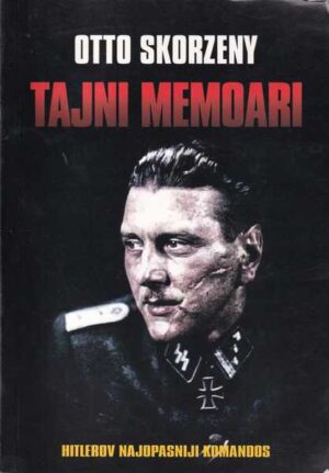 otto skorzeny: tajni memoari, hitlerov najopasniji komandos