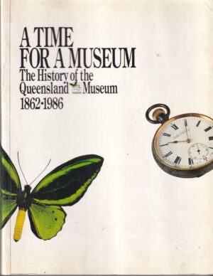 a time for a museum - the history of the queensland museum 1862-1986