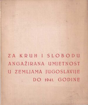 za kruh i slobodu angažirana umjetnost u zemljama jugoslavije do 1941. godine