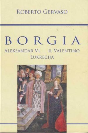 roberto gervaso: borgia - aleksandar vi., il valentino, lukrecija