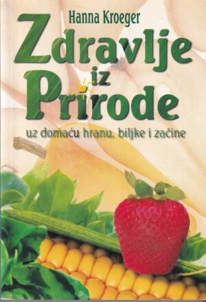 hanna kroeger: zdravlje iz prirode - uz domaću hranu, biljke i začine