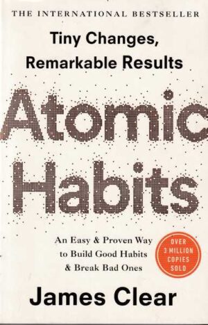 james clear: atomic habits - an easy and proven way to build good habits and break bad ones