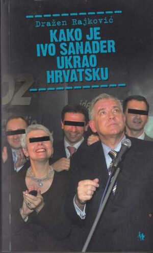 dražen rajković: kako je ivo sanader ukrao hrvatsku