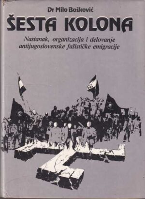 milo bošković: Šesta kolona - nastanak, organizacija i delovanje antijugoslavenske fašističke emigracije