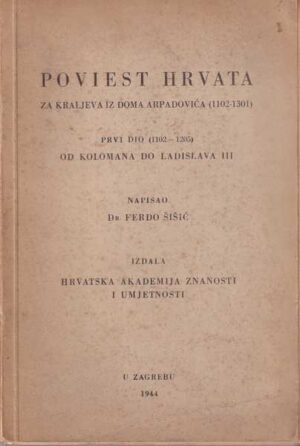 ferdo Šišić: poviest hrvata za kraljeva doma arpadovića - prvi dio (1102-1205) od kolomana do ladislava iii