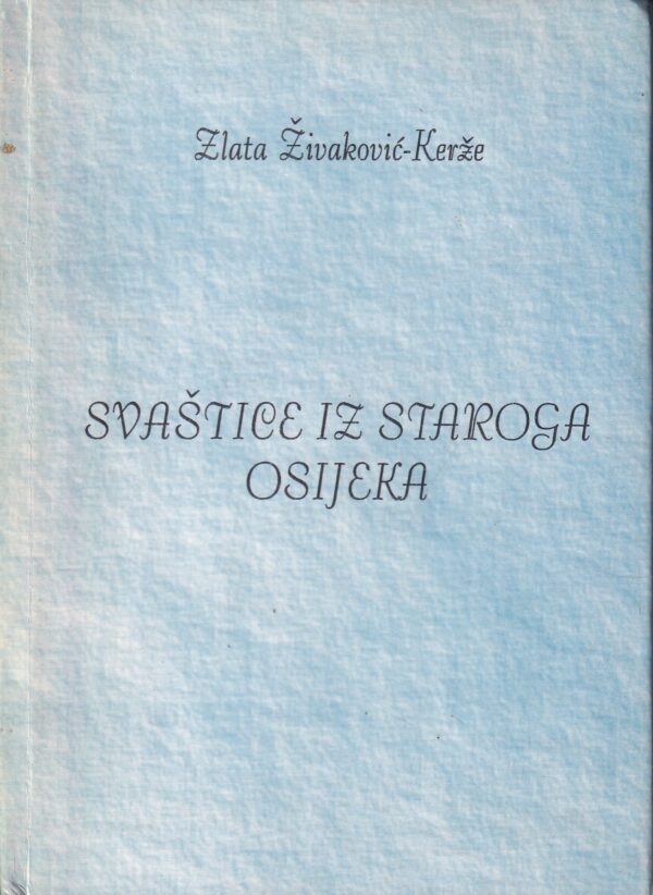 zlata Živaković-kerže: svaštice iz staroga osijeka