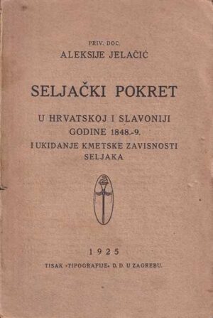 aleksije jelačić: seljaČki pokret u hrvatskoj i slavoniji godine 1848.-1849. i ukidanje kmetske zavisnosti seljaka