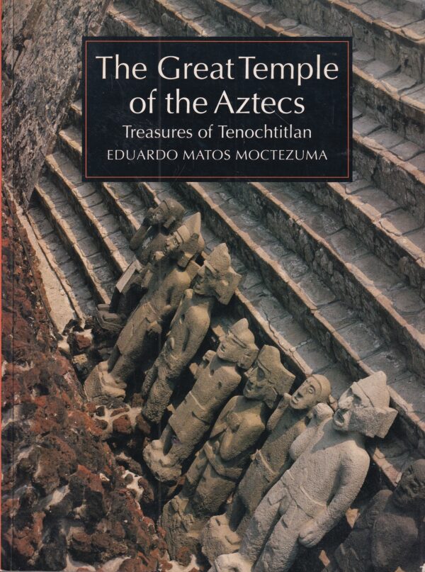 eduardo matos moctezuma: the great temple of the aztecs