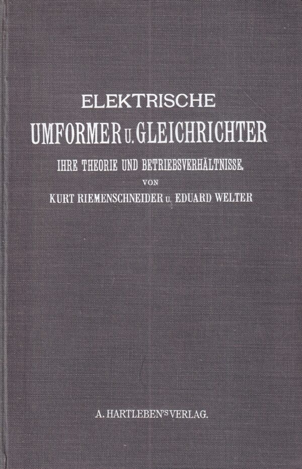 kurt riemenschneider i eduard welter: elektrische umformer u. gleichrichter ihre theorie und betriebsverhaltnisse