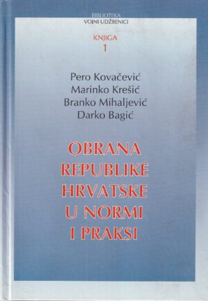 pero kovačević, marinko krešić, branko mihaljević i darko bagić: obrana republike hrvatske u normi i praksi