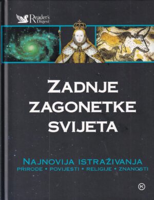 zadnje zagonetke svijeta - najnovija istraživanja prirode, povijesti, religije i znanosti