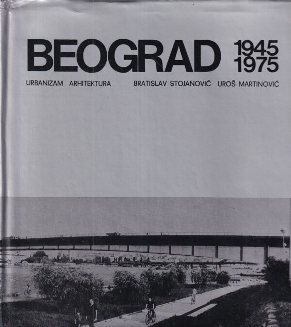 bratislav stojanović i uroš martinović: beograd 1945-1975. urbanizam arhitektura