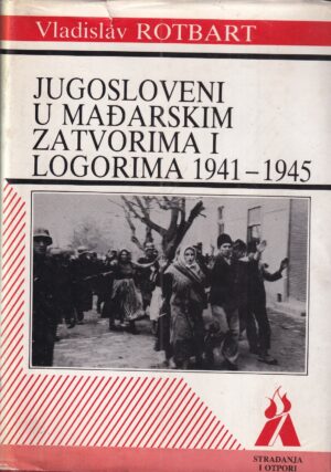 vladislav rotbart: jugoslaveni u mađarskim zatvorima i logorima 1941-1945