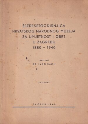 ivan bach: Šezdesetgodišnjica hrvatskog narodnog muzeja za umjetnost i obrt u zagrebu 1880-1940