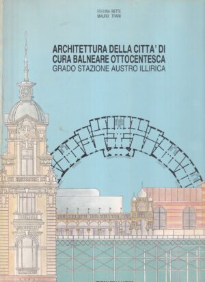 evelina bette i mauro trani: architettura della citta di cura balneare ottocentesca grado stazione austro illirica