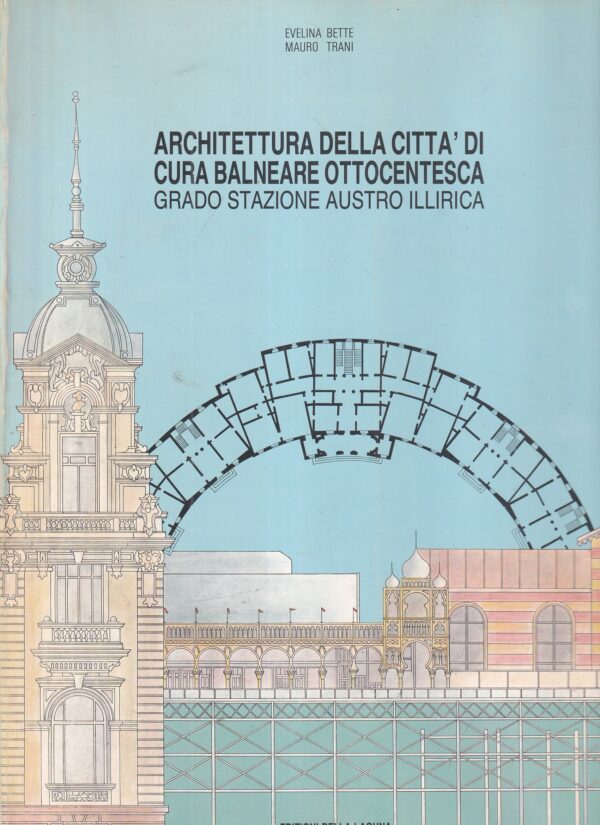 evelina bette i mauro trani: architettura della citta di cura balneare ottocentesca grado stazione austro illirica