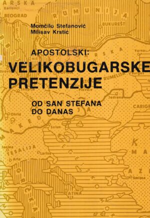 momčilo stefanović i milislav krstić: mihailo apostolski - velikobugarske pretenzije od san stefana do danas