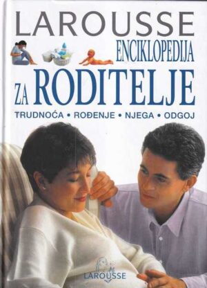 larousse enciklopedija za roditelje - trudnoća, rođenje, njega, odgoj