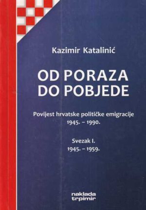 kazimir katalinić: od poraza do pobjede - povijest hrvatske političke emigracije 1945.-1990. 1-3