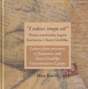 maja kućan: i zidovi imaju uši - pisma zatočenika logora jasenovac i stara gradiška