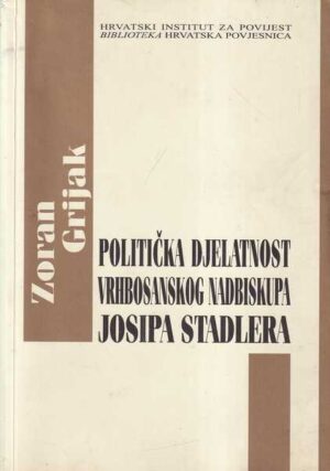 zoran grijak: politička djelatnost vrhbosanskog nadbiskupa josipa stadlera