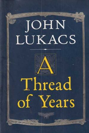 john lukacs: a thread of years