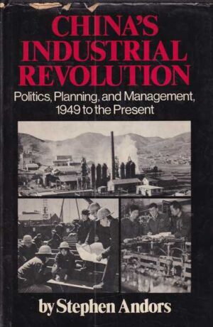 stephen andors: chinas industrial revolution - politics, planning and management 1949 to the present