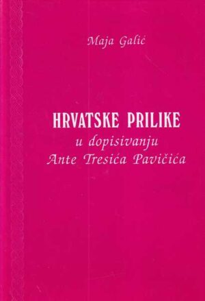 maja galić: hrvatske prilike u dopisivanju ante tresića pavičića