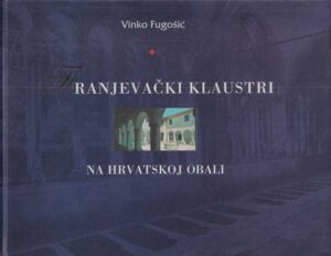 vinko fugošić: franjevački klaustri na hrvatskoj obali