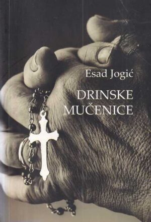 esad jogiĆ: drinske muČenice