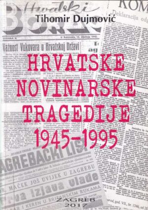 tihomir dujmović: hrvatske novinarske tragedije 1945 - 1995