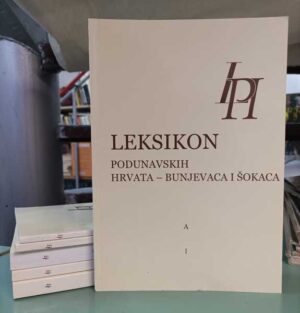 slaven bačić (ur.): leksikon podunavskih hrvata – bunjevaca i Šokaca (6 svezaka - slova a, b-baž, g, h, i, k-knj)