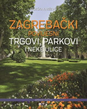 snješka knežević: zagrebački povijesni trgovi, parkovi i neke ulice