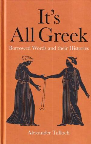 alexander tulloch: its all greek - borrowed words and their histories