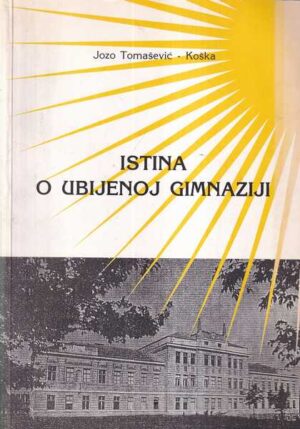 jozo tomašević-koška: istina o ubijenoj gimnaziji