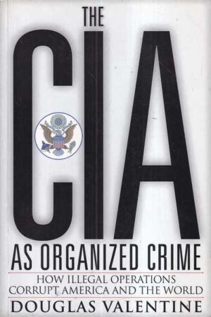 douglas valentine: the cia as organized crime