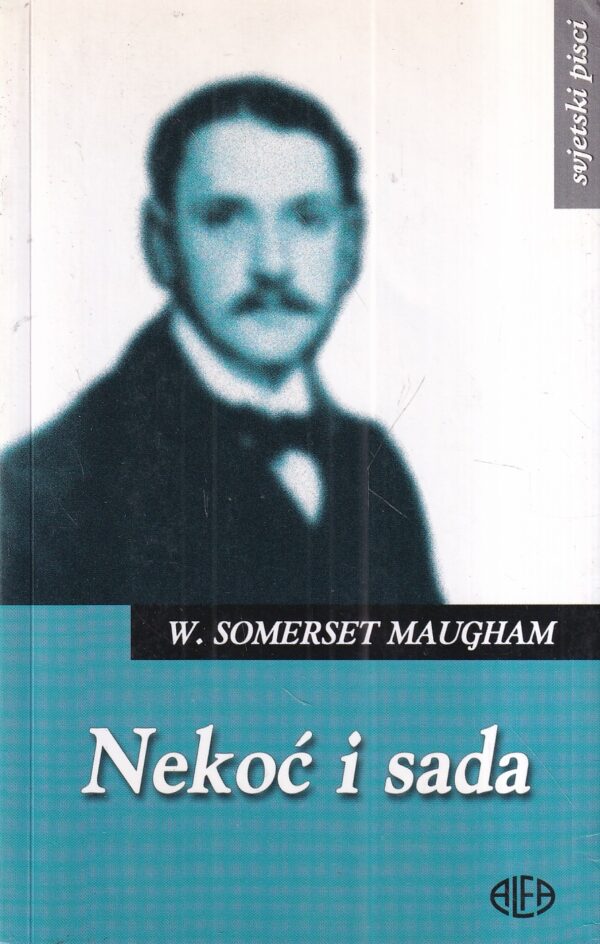 w. somerset maugham: nekoć i sada