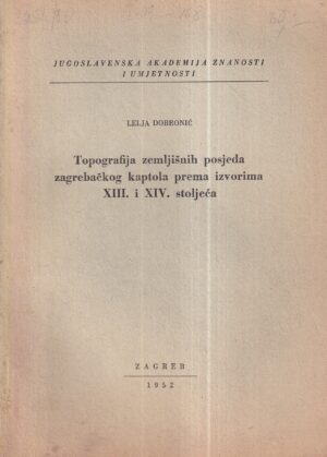 lelja dobronić: topografija zemljišnih posjeda zagrebačkog kaptola prema izvorima xiii. i xiv. stoljeća