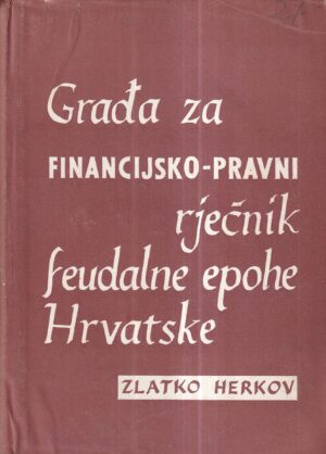 zlatko herkov: građa za financijsko-pravni rječnik feudalne epohe hrvatske 1-2