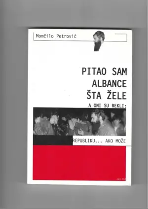 momčilo petrović: pitao sam albance šta žele a oni su rekli: republiku...ako može