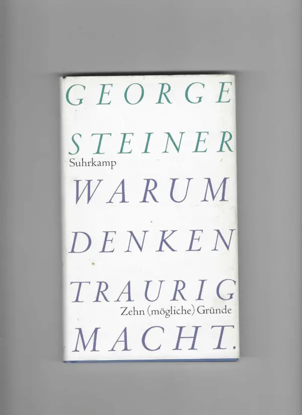 george steiner: warum denken traurig macht