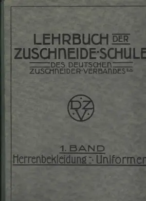 lehrbuch der zuschneide-schule des deutschen zuschneider-verbandes. 1. band: herrenbekleidung - uniformen. lehrbuch über den praktischen zuschnitt der gesamten herren-garderobe