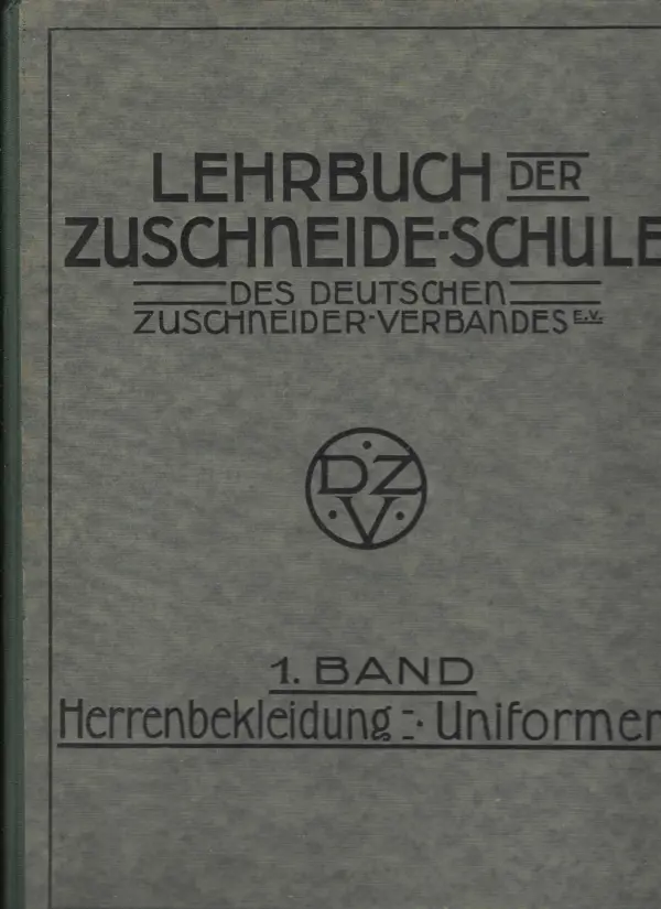 lehrbuch der zuschneide-schule des deutschen zuschneider-verbandes. 1. band: herrenbekleidung - uniformen. lehrbuch über den praktischen zuschnitt der gesamten herren-garderobe